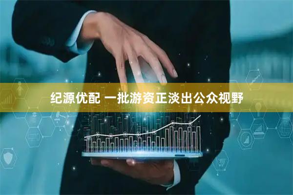 纪源优配 一批游资正淡出公众视野