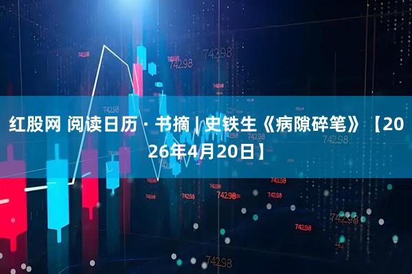 红股网 阅读日历 · 书摘 | 史铁生《病隙碎笔》【2026年4月20日】