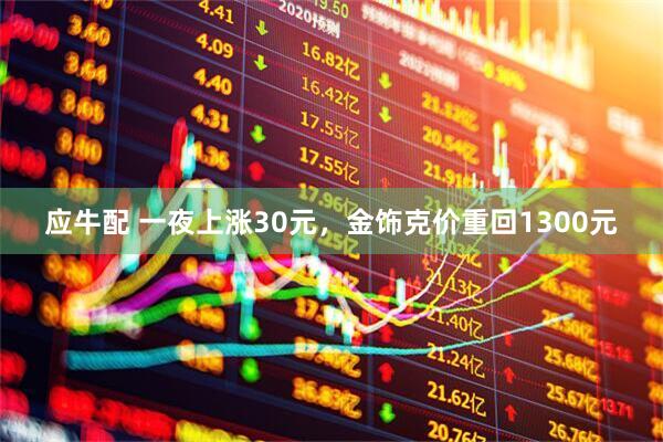 应牛配 一夜上涨30元，金饰克价重回1300元